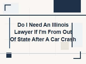 Do I Need an Illinois Lawyer After an Out-of-State Crash?