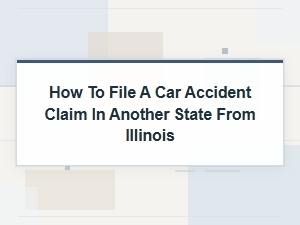 Filing an Out-of-State Car Accident Claim From Illinois