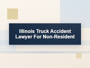 Non-Resident Truck Accident Lawyer in Illinois
